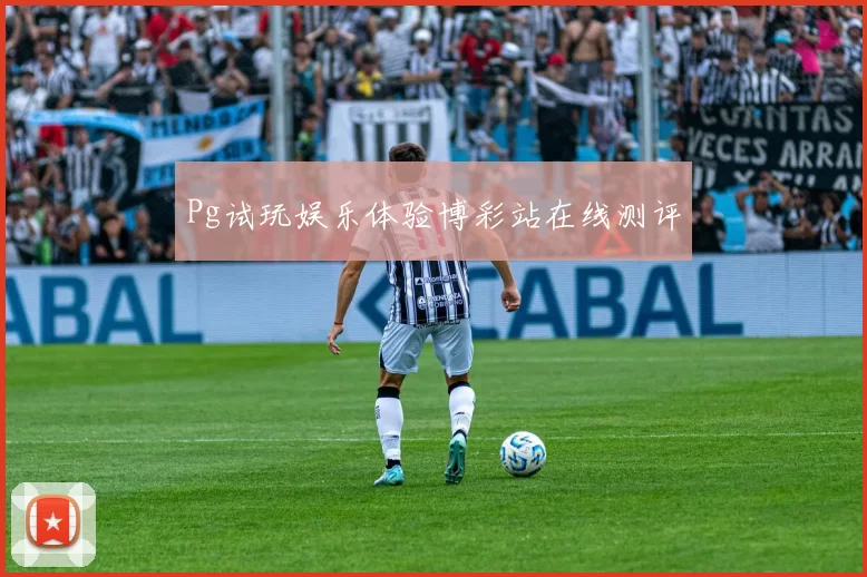 Pg试玩娱乐体验博彩站在线测评