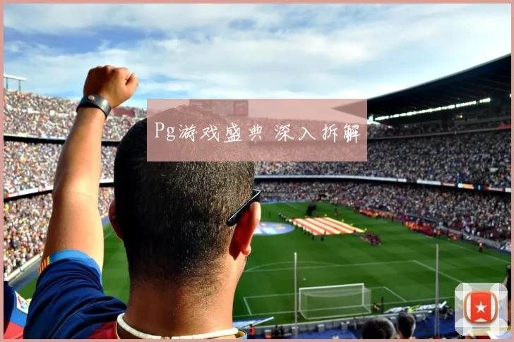Pg游戏盛典 深入拆解