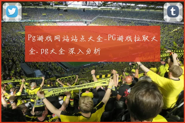 Pg游戏网站站点大全_PG游戏拉取大全.pg大全 深入分析