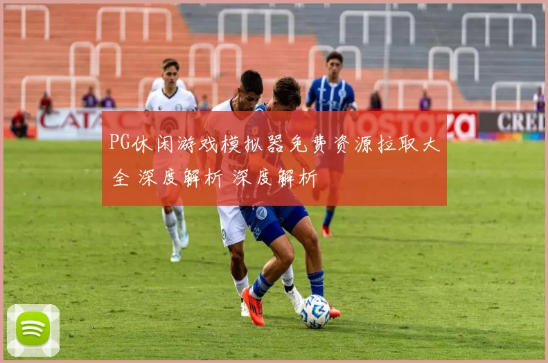 PG休闲游戏模拟器免费资源拉取大全 深度解析 深度解析