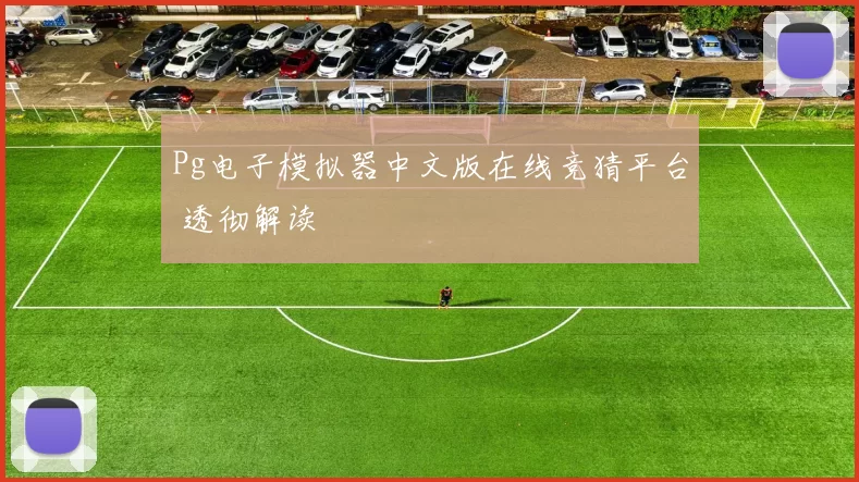 Pg电子模拟器中文版在线竞猜平台 透彻解读