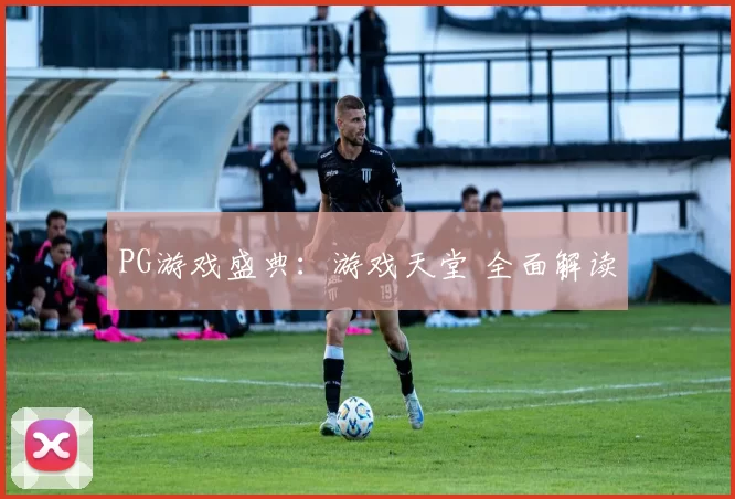 PG游戏盛典：游戏天堂 全面解读